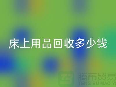 ## 床上用品回收多少錢一套?回收標(biāo)準(zhǔn)有哪些?探訪上海騰布貿(mào)易的秘密
