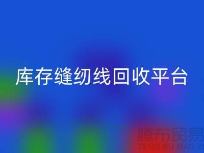 #### 縫紉線回收市場前景與挑戰@二手縫紉線回收平臺