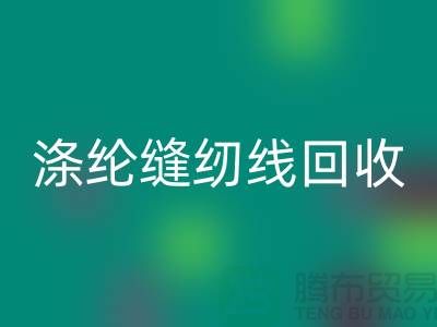 #### 滌綸縫紉線回收市場結論與建議_二手縫紉線回收平臺