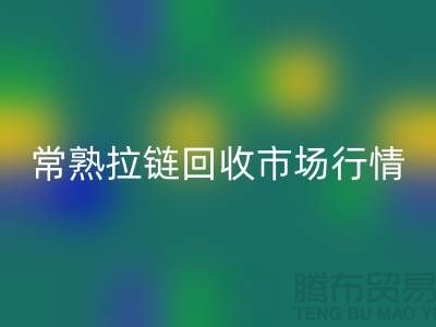 ### 常熟招商城庫存拉鏈回收價格解析與優(yōu)質(zhì)服務(wù)指南