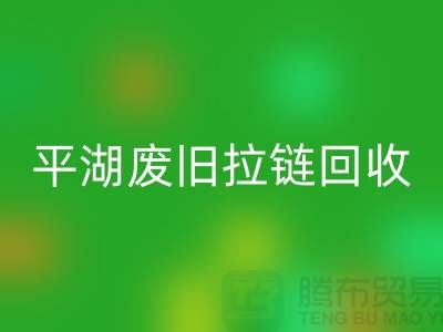 嘉興平湖廢舊拉鏈回收,助力資源循環利用#浙江庫存布料回收公司