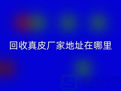 回收真皮廠家地址在哪里?庫存皮革回收講究環保理念與責任