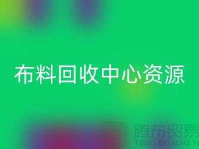 常熟布料回收中心資源廣泛利于業務_常熟面料回收平臺