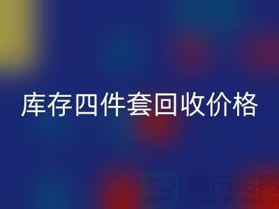 專業回收四件套-庫存四件套回收價格-南通回收家紡庫存公司