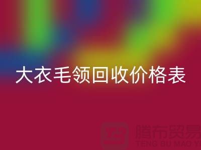 大衣毛領回收價格表-上海騰布貿易有限公司