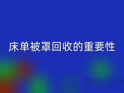 床單被罩回收的重要性-為家紡行業盡一份力-南通庫存回收