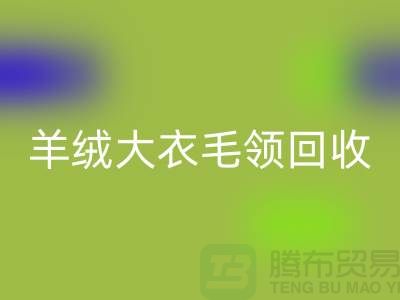 羊絨大衣毛領回收_真皮狐貍毛領回收_上海騰布貿易有限公司