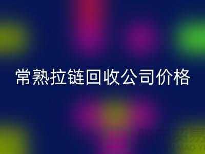 蘇州拉鏈回收公司公布（行情/報價/價格）_常熟拉鏈回收網站