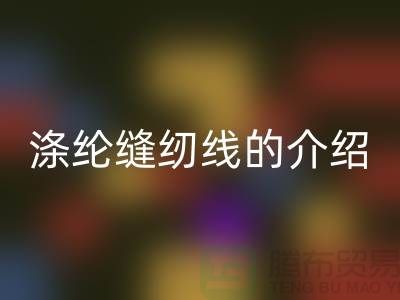 滌綸縫紉線的介紹和應(yīng)用-庫存縫紉線回收公司