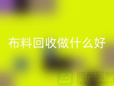 布料回收做什么好-都有哪些用途-很詳細-上海布料清倉處理
