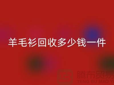 羊絨衫回收價(jià)格-羊毛衫回收多少錢一件-上海庫存服裝回收公司