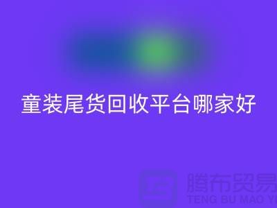童裝尾貨回收平臺哪家好-值得推薦-上海童裝尾貨回收平臺