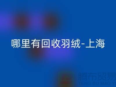 哪里有回收羽絨-上海-南通-浙江-杭州鴨絨回收廠家電話