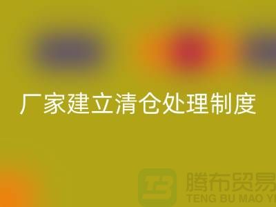 廠家建立清倉處理制度有哪些好處-上海回收布料尾貨平臺