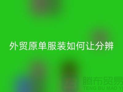 外貿(mào)原單服裝如何讓分辨真假-外貿(mào)原單服裝尾貨回收市場(chǎng)