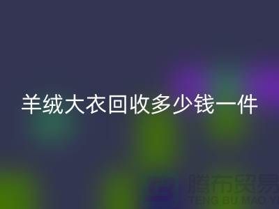真貂皮大衣回收-羊絨大衣回收多少錢一件-庫存服裝回收平臺