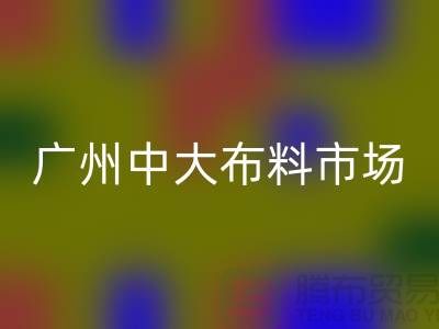 廣州中大布料市場帶您了解布料種類_上海騰布貿易有限公司