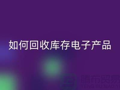 如何回收庫存電子產品并為企業帶來新機遇