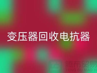 變壓器回收、電抗器回收、電容器回收-上海騰布貿(mào)易Shtengbu.com