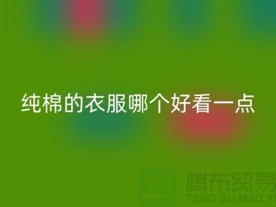 棉布和純棉的衣服哪個好看一點