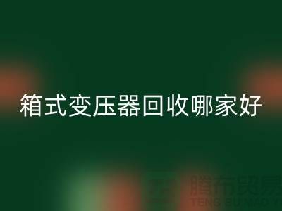 箱式變壓器回收哪家好-報(bào)廢變壓器回收-二手變壓器回收公司