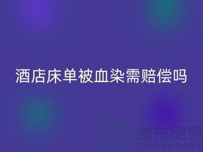 酒店床單被血染,會(huì)原價(jià)賠償嗎?