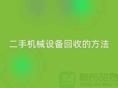 上海二手機械設備回收的方法_上海騰布貿易有限公司