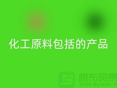 化工原料包括幾大類(lèi)別的產(chǎn)品