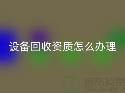 二手化工設(shè)備回收資質(zhì)怎么辦理