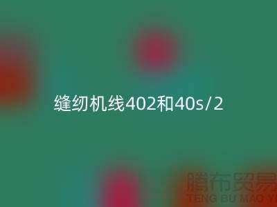 縫紉機線402和40s/2有什么區別@制線廠家解析