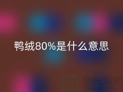 白鴨絨80%是什么意思?@杭州羽絨收購(gòu)廠家
