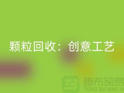 # 走進(jìn)再生塑料顆粒回收:創(chuàng)意工藝探秘