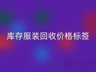庫存服裝回收價格標簽最新價格報價-上海回收庫存服裝尾貨