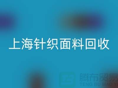 雙紗汗布回收，汗布回收價格，上海針織面料回收廠家