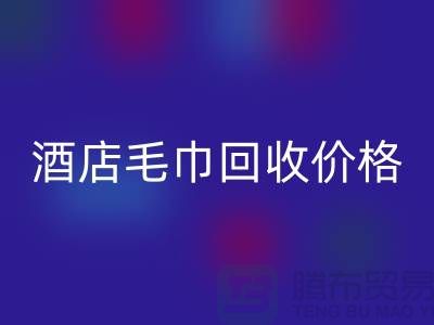 賓館毛巾回收怎么處理，酒店毛巾回收價格——酒店用品回收廠家