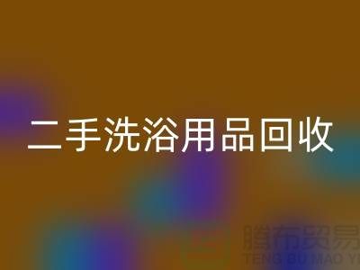 二手洗浴用品回收網(wǎng)站有哪些——推薦:上海布料回收市場