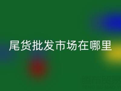 外貿(mào)尾貨批發(fā)市場(chǎng)在哪里？