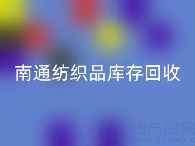 南通紡織品庫存回收：如何高效處理積壓庫存，實現資源再利用？