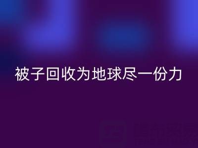 綠色環保，南通四件套被子回收為地球盡一份力