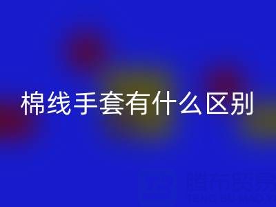 棉紗手套和棉線手套什么區(qū)別