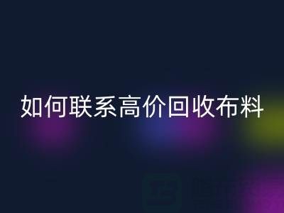 上海騰布貿易:如何高效聯系高價回收布料廠家?