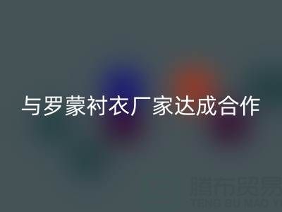上海庫存布料回收公司與羅蒙襯衣廠家達(dá)成戰(zhàn)略合作