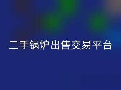二手鍋爐出售交易平臺有哪些官網——廢舊鍋爐回收網