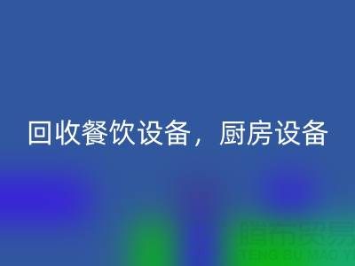 北京二手設(shè)備回收市場求購：酒店設(shè)備，餐飲設(shè)備，廚房設(shè)備