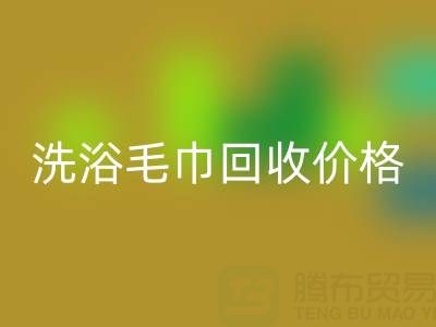 二手洗浴毛巾回收價格解析及正規回收渠道指南
