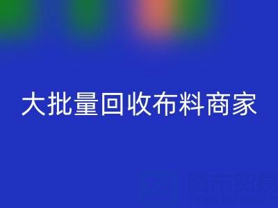 廣東大批量回收布料商家:最靠譜電話聯系方式大揭秘