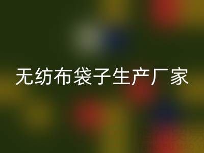 無(wú)紡布袋子生產(chǎn)廠家大全:地址與聯(lián)系電話全解析