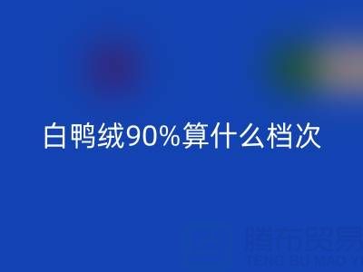 白鴨絨90%算什么檔次?大約什么價(jià)格?