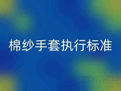 棉紗手套執行標準有哪些，具體是什么？