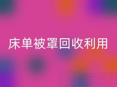 床單被罩回收利用:環保新思路與實用方法大揭秘
